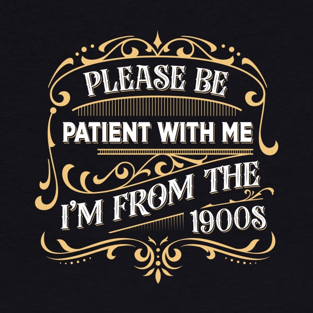 Please Be Patient With Me I'm From The 1900s by TheDesignDepot